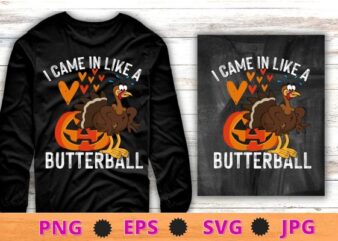I Came In Like A Butterball Thanksgiving Turkey Costume T-Shirt design svg, I Came In Like A Butterball png, Thanksgiving, Turkey Costume,