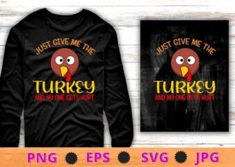 Just Give Me The Turkey Funny Thanksgiving Food T-Shirt design svg, Just Give Me The Turkey png, Funny Thanksgiving, Food Shirt