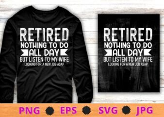 Retired nothing to do all day but listen to my wife T-shirt design svg