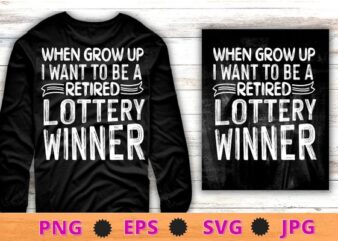 When I Grow Up I Want To Be A Retired Lottery Winner T-Shirt design svg