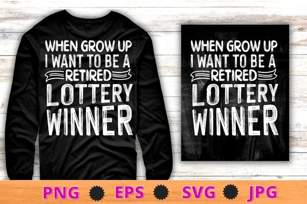 When i grow up i want to be a retired lottery winner t-shirt design svg