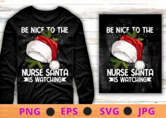Nurse Christmas Tee Be Nice To The Nurse Santa is Watching T-Shirt design svg