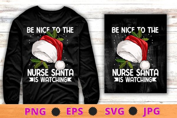 Nurse christmas tee be nice to the nurse santa is watching t-shirt design svg