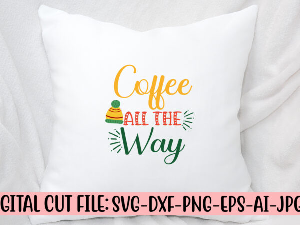 Coffee all the way svg cut file t shirt vector file