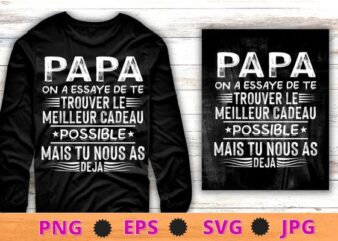 Papa on a essaye de te trouver le meilleur cadeau possible mais tu nous as deja T-shirt design svg, french language, Dad we tried to find you the best present