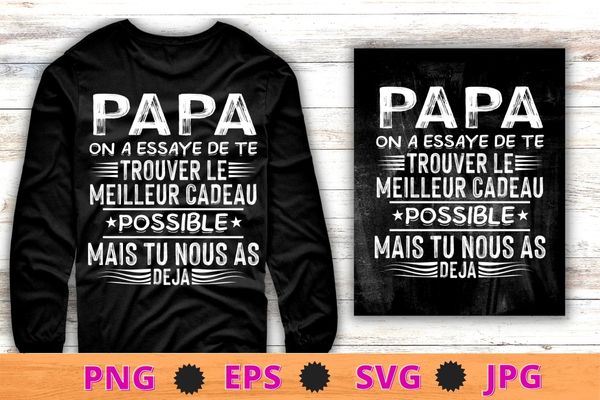 Papa on a essaye de te trouver le meilleur cadeau possible mais tu nous as deja t-shirt design svg, french language, dad we tried to find you the best present