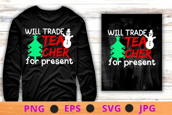 Will Trade Teacher For Presents Christmas Tree Merry Xmas T-Shirts design svg, Will Trade Teacher For Presents png, Christmas Tree, Merry Xmas T-Shirts
