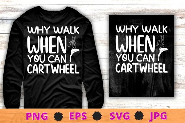 Why walk when you can cartwheel funny gymnastics gymnast quote t-shirt design svg, why walk when you can cartwheel png, funny gymnastics