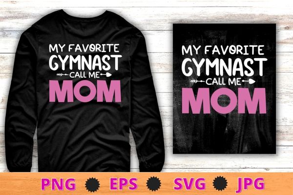 My favorite gymnast call me mom funny gymnastics t-shirt design svg, fitness girl, gym, gymnastics, gymnast