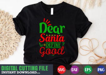 Dear santa define good svg shirt, christmas naughty svg, christmas svg, christmas t-shirt, christmas svg shirt print template, svg, merry christmas svg, christmas vector, christmas sublimation design, christmas cut file