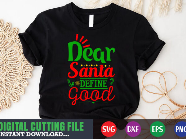 Dear santa define good svg shirt, christmas naughty svg, christmas svg, christmas t-shirt, christmas svg shirt print template, svg, merry christmas svg, christmas vector, christmas sublimation design, christmas cut file