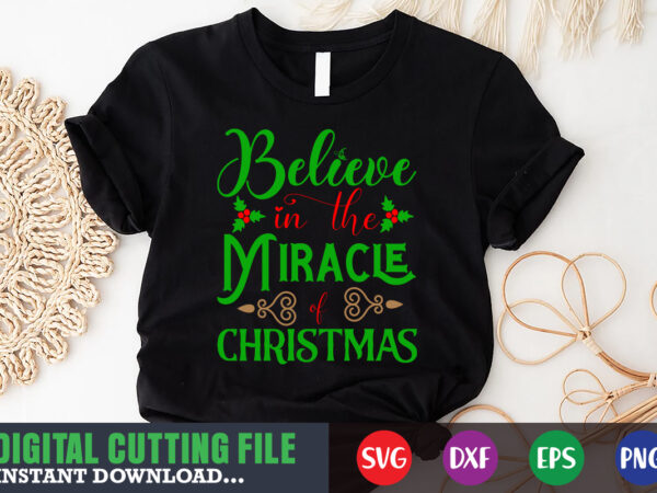 Believe in the miracle of christmas svg shirt, christmas naughty svg, christmas svg, christmas t-shirt, christmas svg shirt print template, svg, merry christmas svg, christmas vector, christmas sublimation design, christmas