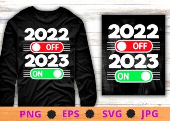 Goodbye 2022 Hello 2023 New Year New Me on off switch funny new year T-Shirt design svg, Goodbye 2022 Hello 2023 png,