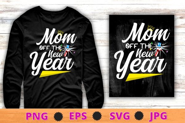 Mom of the new year tee happy new year, new years eve shirt design svg, mom of the new year png,