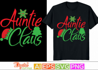 auntie claus greeting text style design, auntie lover, holidays event christmas shirt tee template, worlds best auntie, christmas day graphic ornaments, auntie t shirt design clothing