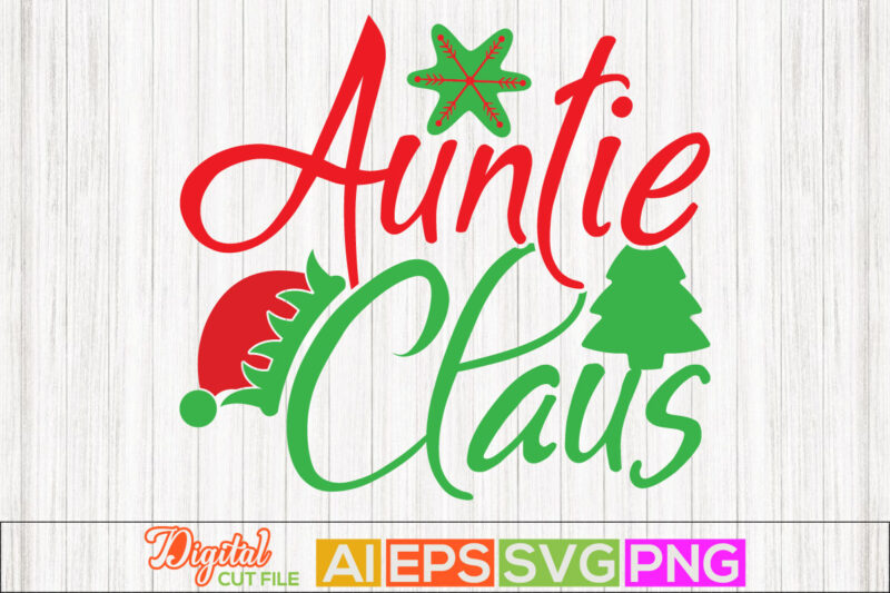 auntie claus greeting text style design, auntie lover, holidays event christmas shirt tee template, worlds best auntie, christmas day graphic ornaments, auntie t shirt design clothing