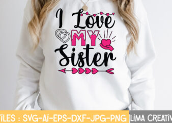 I Love My Sister T-shirt Design,Valentine svg bundle, Valentines day svg bundle, Love Svg, Valentine Bundle, Valentine svg, Valentine Quote svg Bundle, clipart, cricut Valentine svg bundle, Valentines day svg