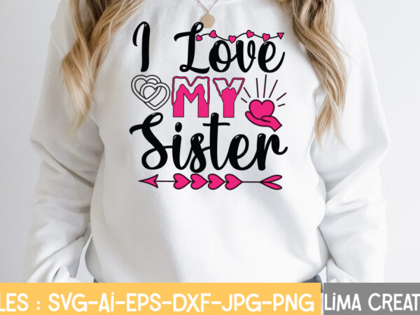 I love my sister t-shirt design,valentine svg bundle, valentines day svg bundle, love svg, valentine bundle, valentine svg, valentine quote svg bundle, clipart, cricut valentine svg bundle, valentines day svg