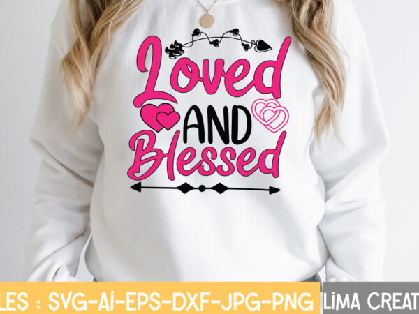 Loved and blessed t-shirt design,valentine svg bundle, valentines day svg bundle, love svg, valentine bundle, valentine svg, valentine quote svg bundle, clipart, cricut valentine svg bundle, valentines day svg bundle,