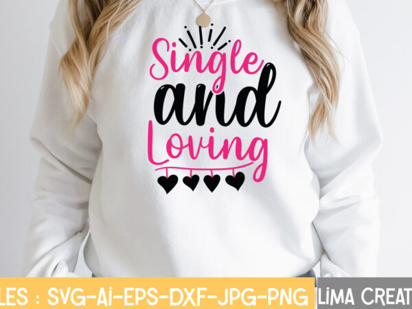 Single and loving t-shirt design,valentine svg bundle, valentines day svg bundle, love svg, valentine bundle, valentine svg, valentine quote svg bundle, clipart, cricut valentine svg bundle, valentines day svg bundle,