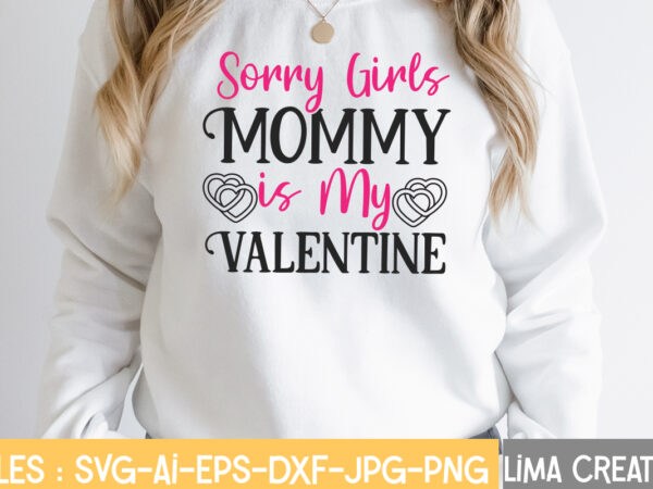 Sorry girls mommy is my valentine t-shirt design,valentine svg bundle, valentines day svg bundle, love svg, valentine bundle, valentine svg, valentine quote svg bundle, clipart, cricut valentine svg bundle, valentines