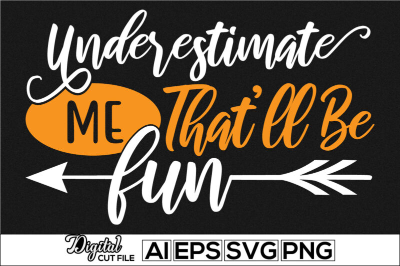 underestimate me that’ll be fun typography vintage style text design, funny quotes greeting for banner, mug design, poster and t shirt motivational inspire illustration design