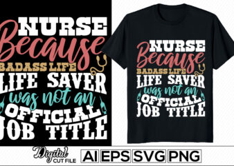 nurse because badass life saver was not an official job title, blessings nurse typography lettering design, nursing life positive quotes, i love my nurse, favorite nurse gifts, nurse and doctor isolated greeting for graphic template