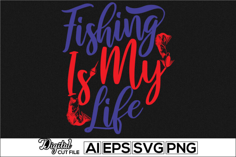 fishing is my life typography lettering design, sport life fishing lover, men hobby, fishing life, rod fish illustration vector tee design clothing