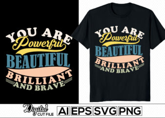 you are powerful beautiful brilliant and brave success life, positive thinking motivational and inspirational greeting tee design template illustration art
