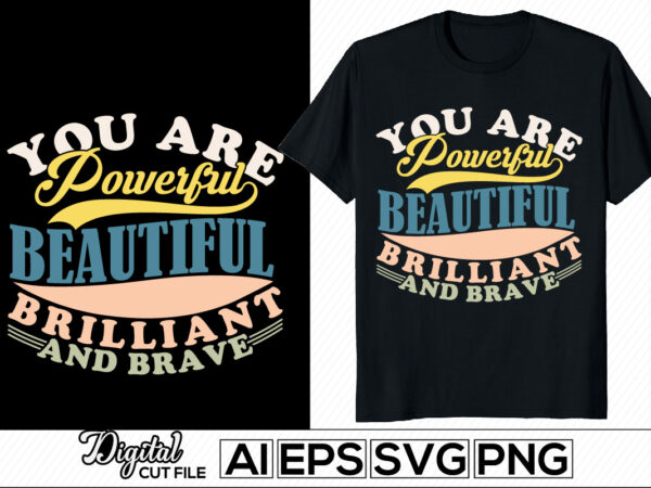 You are powerful beautiful brilliant and brave success life, positive thinking motivational and inspirational greeting tee design template illustration art