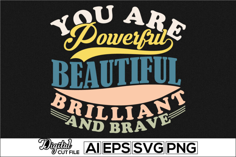you are powerful beautiful brilliant and brave success life, positive thinking motivational and inspirational greeting tee design template illustration art