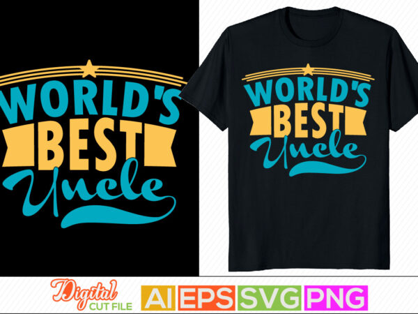 World’s best uncle, father t shirt daughter, worlds greatest uncle, best dad in the world, uncle love typography silhouette graphic