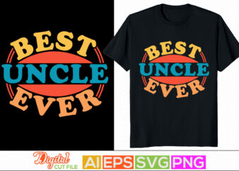 best uncle ever lettering design, like a normal uncle gift, birthday gift from uncle, mother day gift uncle loved, blessing uncle calligraphy and typography greeting tee template