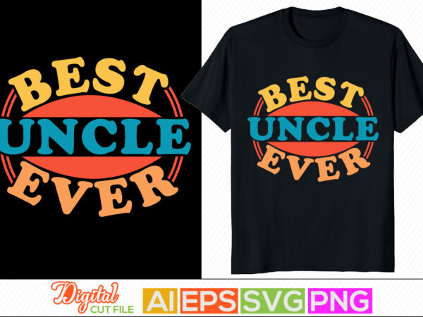 Best uncle ever lettering design, like a normal uncle gift, birthday gift from uncle, mother day gift uncle loved, blessing uncle calligraphy and typography greeting tee template