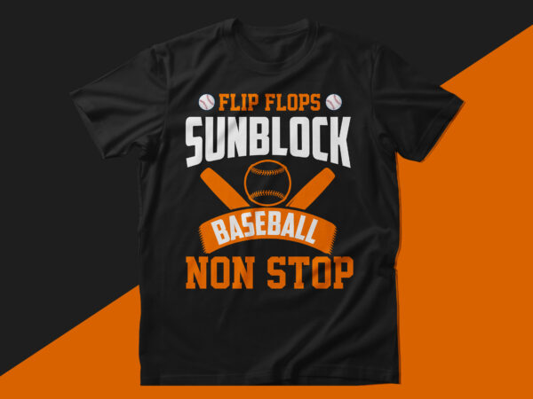 Flip flops sunblock baseball non stop baseball t shirt design