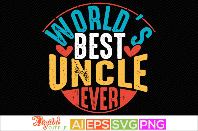 world’s best uncle ever lettering inspire design, proud uncle gift for family, positive lifestyle uncle lover tee, birthday gift for uncle clothing