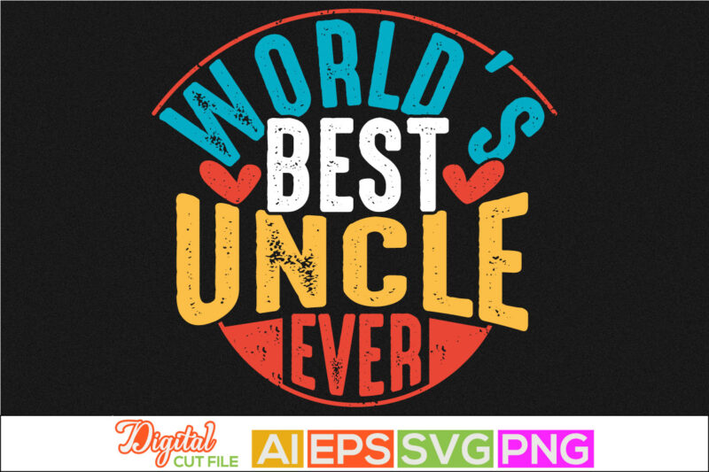world’s best uncle ever lettering inspire design, proud uncle gift for family, positive lifestyle uncle lover tee, birthday gift for uncle clothing