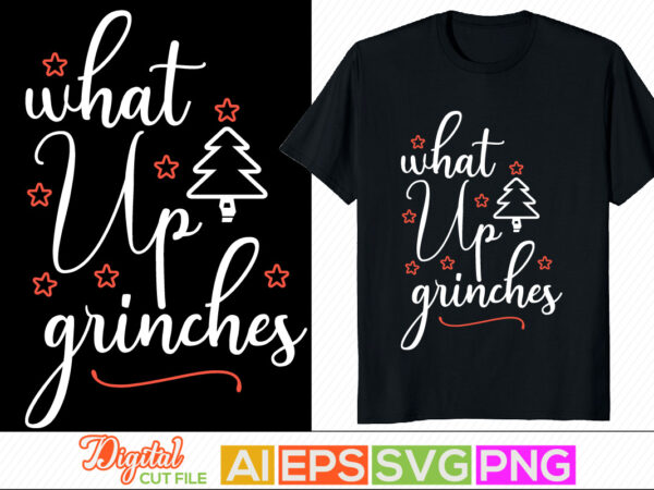 What up grinches vintage retro design, holiday event merry christmas design, new year christmas day clothing