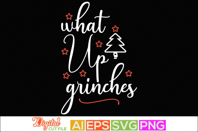 what up grinches vintage retro design, holiday event merry christmas design, new year christmas day clothing