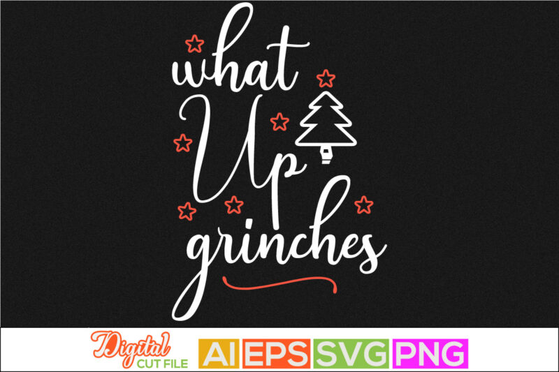 what up grinches vintage retro design, holiday event merry christmas design, new year christmas day clothing