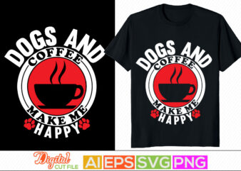 dogs and coffee make me happy, dogs and people, dog isolated typography graphic tee, dog inspiration t shirt phrase, drinking beer puppy shirt, dog coffee shirt apparel