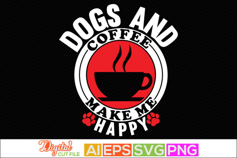 dogs and coffee make me happy, dogs and people, dog isolated typography graphic tee, dog inspiration t shirt phrase, drinking beer puppy shirt, dog coffee shirt apparel