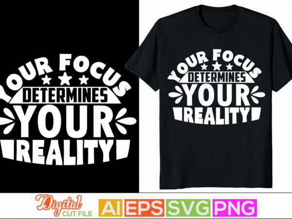 Your focus determines your reality retro lettering design, positive thinking motivational and inspirational saying for t shirt