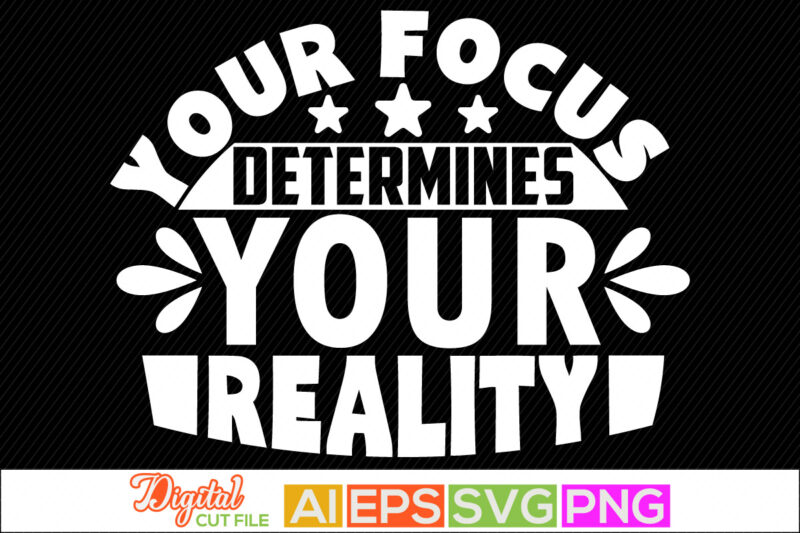 your focus determines your reality retro lettering design, positive thinking motivational and inspirational saying for t shirt