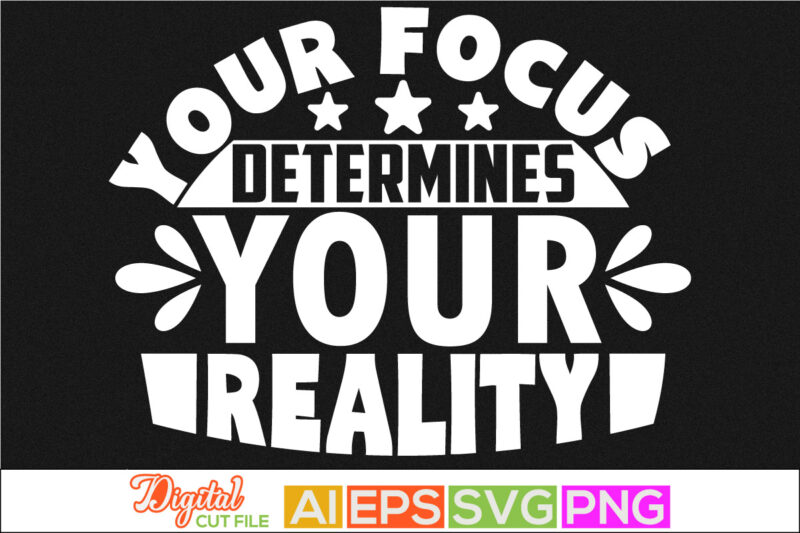 your focus determines your reality retro lettering design, positive thinking motivational and inspirational saying for t shirt