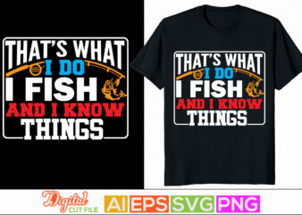 that’s what i do i fish and i know things, sport life, fishing typography design, i love my fish, rod fish retro design for t shirt