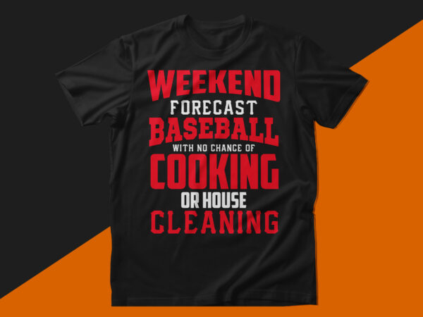 Weekend forecast baseball with no chance of cooking or house cleaning baseball t shirt design