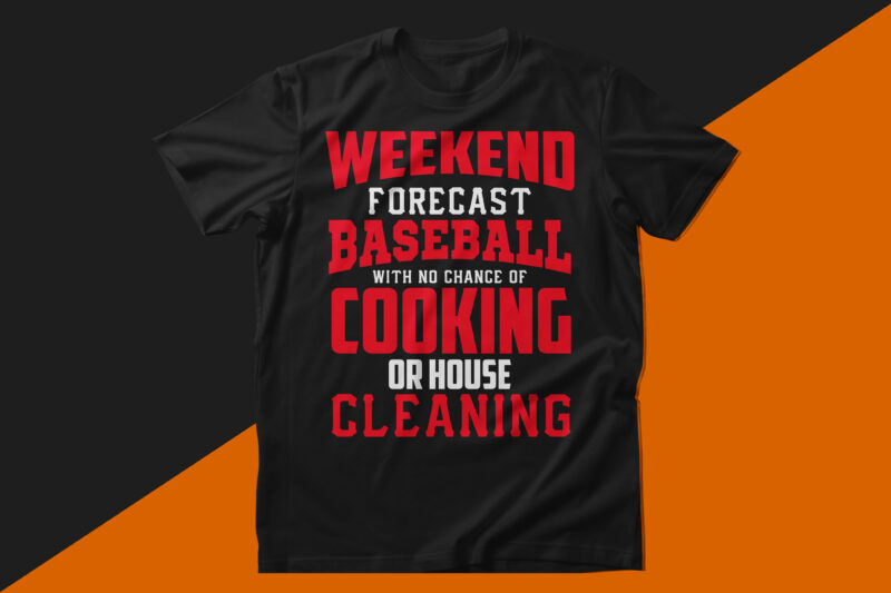 Weekend forecast baseball with no chance of cooking or house cleaning baseball t shirt design