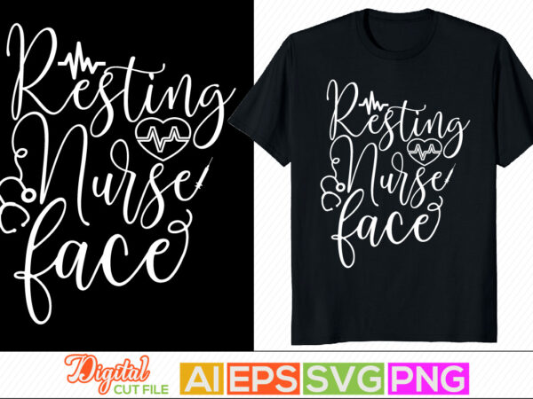 Resting nurse face, nursing day typography tee graphic, nurse life shirt art