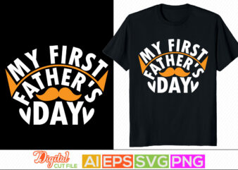 my first father’s day, family with one child, best dad ever, dad and baby, father love quote, beautiful father’s day greeting graphic, fatherhood party tee template